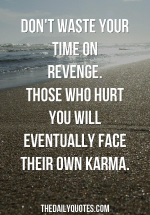 Don’t waste your time on revenge. Those who hurt you will eventually ...