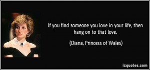 If you find someone you love in your life, then hang on to that love ...