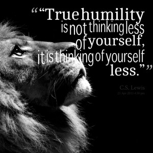 Quotes Picture: true humility is not thinking less of yourself, it is ...