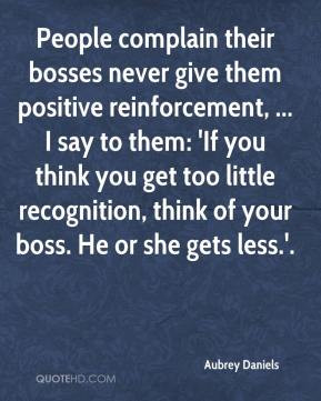 People complain their bosses never give them positive reinforcement ...