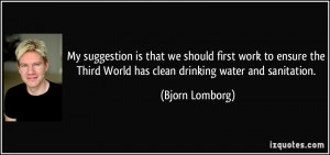 ... Third World has clean drinking water and sanitation. - Bjorn Lomborg