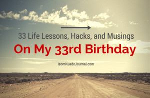 33 Simple Life Lessons, Hacks, and Useless Musings on My 33rd Birthday