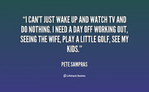 quote-Pete-Sampras-i-cant-just-wake-up-and-watch-138683_1.png