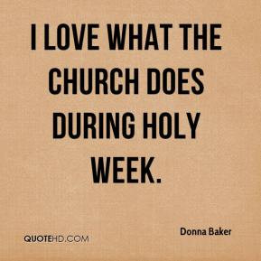 Donna Baker - I love what the church does during Holy Week.