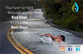 You Have to Fight Through Some Bad Days To Earn the Best Days of Your ...