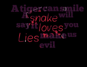 Quotes Picture: a tiger can smile a snake will say it loves you lies ...