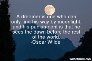 dreamer is one who can only find his way by moonlight, and his ...