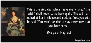 This is the stupidest place I have ever visited,' she said. 'I shall ...