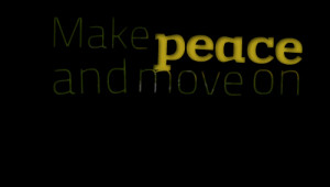 Quotes Picture: make peace and move on