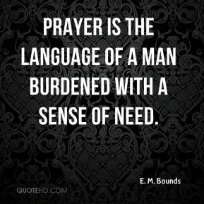 Bounds - Prayer is the language of a man burdened with a sense ...