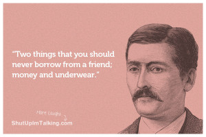 Two things that you should never borrow from a friend; money and ...