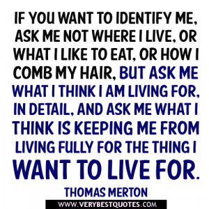If you want to identify me, ask me not where I live, or what I like to ...