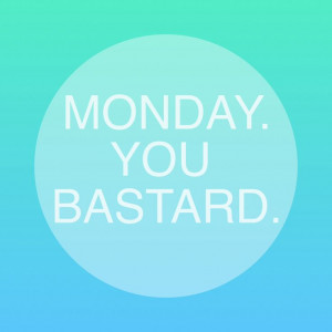 Monday quotes Monday you bastard