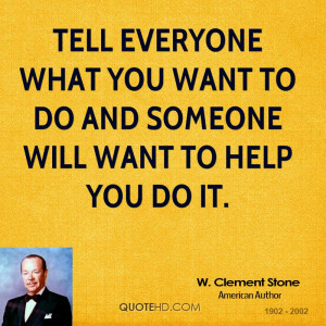 Tell everyone what you want to do and someone will want to help you do ...