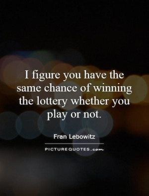 figure you have the same chance of winning the lottery whether you ...