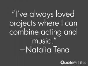 natalia tena quotes i ve always loved projects where i can combine ...