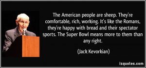 The American people are sheep. They're comfortable, rich, working. It ...