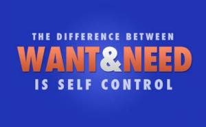 The Difference Between Want And Need Is Self Control.
