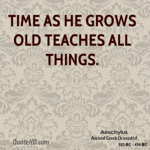 Time as he grows old teaches all things.