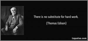 There is no substitute for hard work. - Thomas Edison
