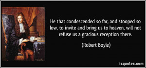 He that condescended so far, and stooped so low, to invite and bring ...