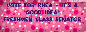 vote for rhea - it's a good idea!freshmen class senator , Pictures