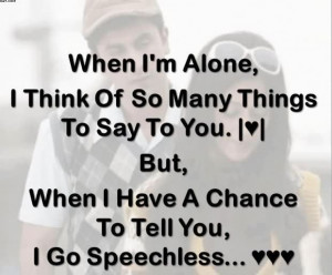 When I’m Alone, I Think Of So Many Things To Say To You. But, When I ...