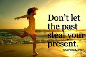 Don’t Let The Past Steal Your Present