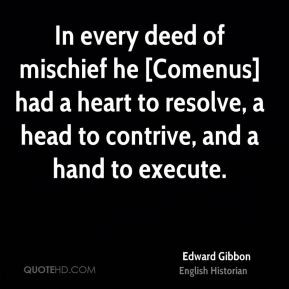 Edward Gibbon - In every deed of mischief he [Comenus] had a heart to ...
