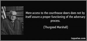 ... proper functioning of the adversary process. - Thurgood Marshall