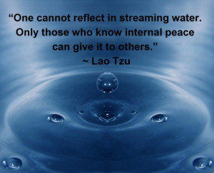 ... Water. Only Those Who Know Internal Peace Can Give It To Others