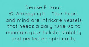Denise P. Isaac ‏@IAmSayingItYour heart and mind are intricate ...