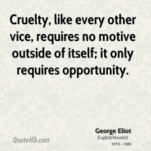 Cruelty, like every other vice, requires no motive outside of itself ...