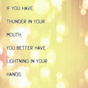 If you have thunder in your mouth, you better have lightning in your ...