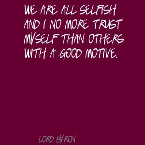... All Selfish And I No More Trust Myself Than Others With a Good Motive