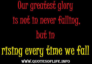 glory is not in never falling, but in rising every time we fall ...