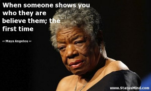 Maya Angelou Quotes When Someone Shows You When someone shows you who