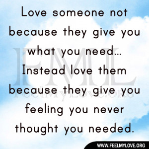 Love someone not because they give you what you need. Instead love ...