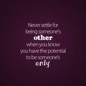 Never settle for being someone's other when you know you have the ...