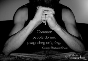Common people Do Not Pray; they only Beg”