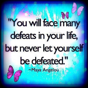 ... your life, but never let yourself be defeated.