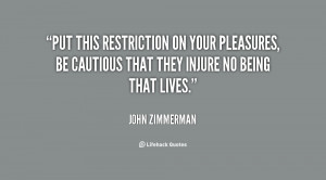 Put this restriction on your pleasures, be cautious that they injure ...