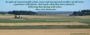 ... planted ... believing that Spring will come. - Mary Anne Radmacher