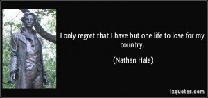 only regret that I have but one life to lose for my country ...