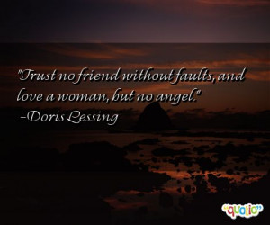Trust no friend without faults, and love a woman, but no angel. -Doris ...