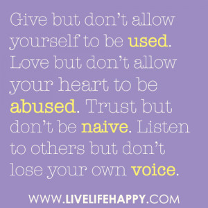 Give but don’t allow yourself to be used. Love but don’t allow ...