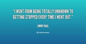 went from being totally unknown to getting stopped every time I went ...