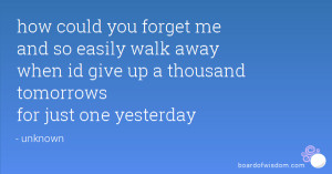 ... walk away when id give up a thousand tomorrows for just one yesterday