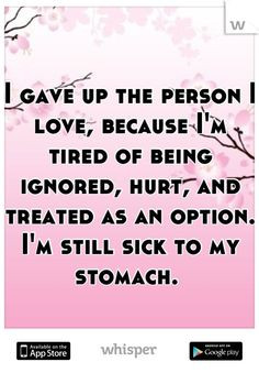 ... tired of being ignored, hurt, and treated as an option. I'm still sick