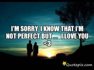 Sorry I Know That I'm Not Perfect But ...I LOVE YOU